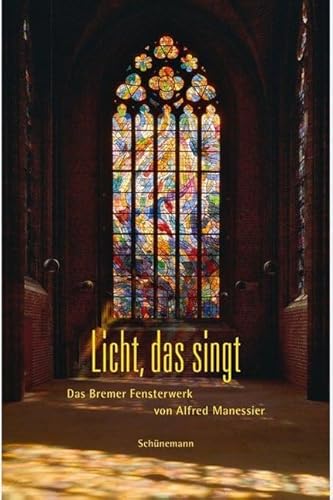 Licht, das singt: Das Bremer Fensterwerk von Alfred Manessier von Schuenemann C.E.