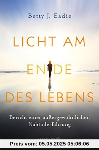 Licht am Ende des Lebens: Bericht einer außergewöhnlichen Nahtoderfahrung