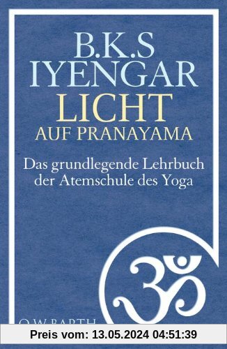Licht auf Pranayama: Das grundlegende Lehrbuch der Atemschule des Yoga