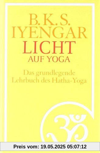 Licht auf Yoga: Das gundlegende Lehrbuch des Hatha-Yoga Licht auf Yoga: Das gundlegende Lehrbuch des Hatha-Yoga