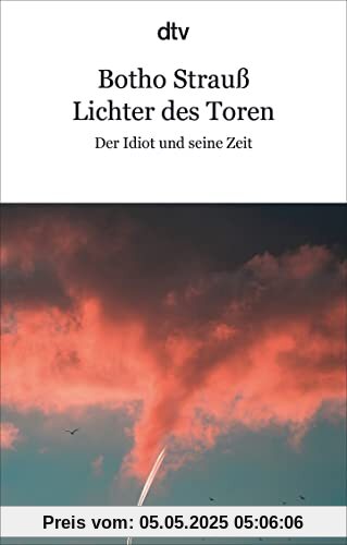 Lichter des Toren: Der Idiot und seine Zeit | »So nie gehört, so entschieden, so wahr und dabei so zart!« Lorenz Jäger, FAZ