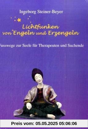 Lichtfunken von Engeln und Erzengeln: Fusswege zur Seele für Therapeuten und Suchende Lichtfunken von Engeln und Erzengeln: Fusswege zur Seele für Therapeuten und Suchende