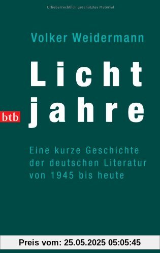 Lichtjahre. Eine kurze Geschichte der deutschen Literatur von 1945 bis heute