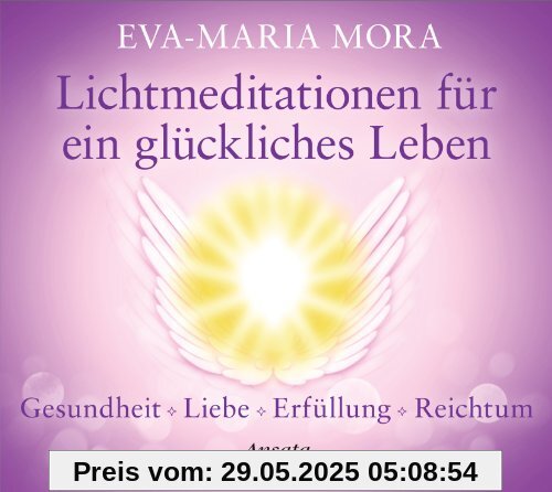 Lichtmeditationen für ein glückliches Leben: Gesundheit - Liebe - Erfüllung - Reichtum