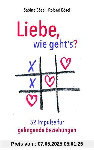 Liebe, wie gehts?: 52 paartherapeutische Impulse für gelingende Beziehungen Liebe, wie gehts?: 52 paartherapeutische Impulse für gelingende Beziehungen