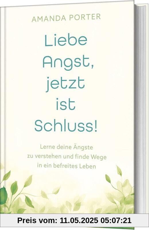Liebe Angst, jetzt ist Schluss!: Lerne deine Ängste zu verstehen und finde Wege in ein befreites Leben Liebe Angst, jetzt ist Schluss!: Lerne deine Ängste zu verstehen und finde Wege in ein befreites Leben