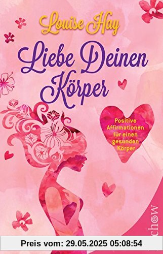 Liebe Deinen Körper: Positive Affirmationen für einen gesunden Körper Liebe Deinen Körper: Positive Affirmationen für einen gesunden Körper