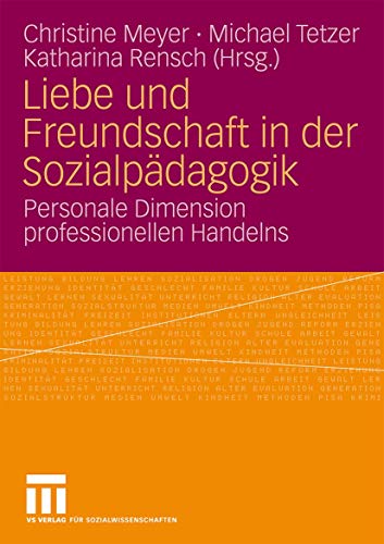 Liebe Und Freundschaft In Der Sozialpädagogik: Personale Dimension professionellen Handelns (German Edition) von VS Verlag für Sozialwissenschaften