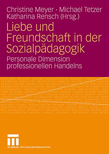 Liebe Und Freundschaft In Der Sozialpädagogik: Personale Dimension professionellen Handelns (German Edition)