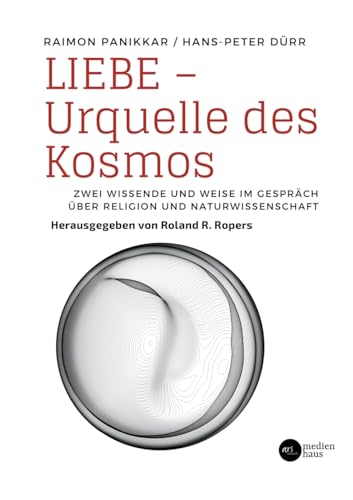 Liebe - Urquelle des Kosmos: Zwei Wissende und Weise im Gespräch über Religion und Naturwissenschaft von Stichpunkt Media GmbH