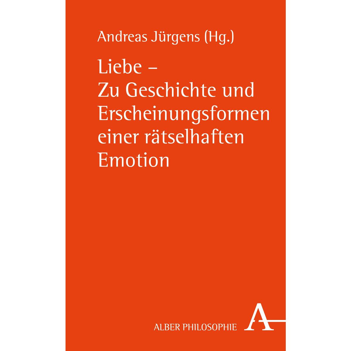 Liebe - Zu Geschichte und Erscheinungsformen einer rätselhaften Emotion von Karl Alber i.d. Nomos Vlg