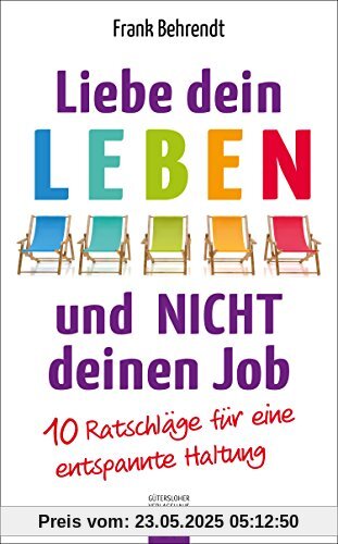 Liebe dein Leben und nicht deinen Job.: 10 Ratschläge für eine entspannte Haltung