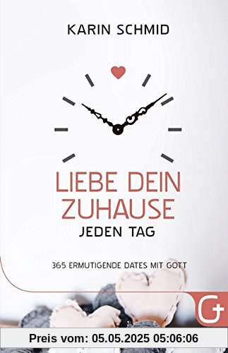 Liebe dein Zuhause jeden Tag: 365 ermutigende Dates mit Gott