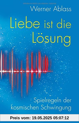 Liebe ist die Lösung. Spielregeln der kosmischen Schwingung