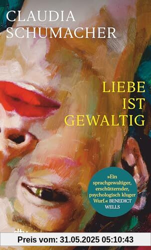 Liebe ist gewaltig: Roman | »Ein sprachgewaltiger, erschütternder, psychologisch kluger Wurf.« Benedict Wells