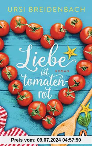 Liebe ist tomatenrot: Roman – Das Buch zum Wegträumen in den Süden