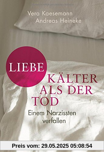 Liebe - kälter als der Tod: Einem Narzissten verfallen Liebe - kälter als der Tod: Einem Narzissten verfallen