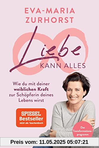 Liebe kann alles: Wie du mit deiner weiblichen Kraft zur Schöpferin deines Lebens wirst - Das Transformationsprogramm