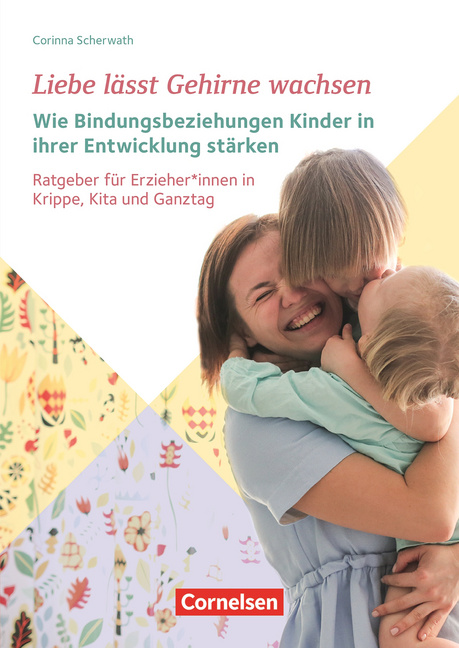Liebe lässt Gehirne wachsen – Wie Bindungsbeziehungen Kinder in ihrer Entwicklung stärken von Verlag an der Ruhr