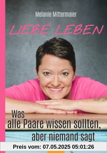 Liebe leben: Was alle Paare wissen sollten, aber niemand sagt Liebe leben: Was alle Paare wissen sollten, aber niemand sagt