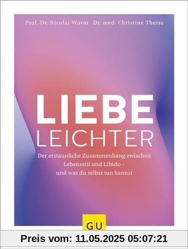 Liebe leichter: Der erstaunliche Zusammenhang zwischen Lebensstil und Libido - und was du selbst tun kannst (Abnehmen mit GU)