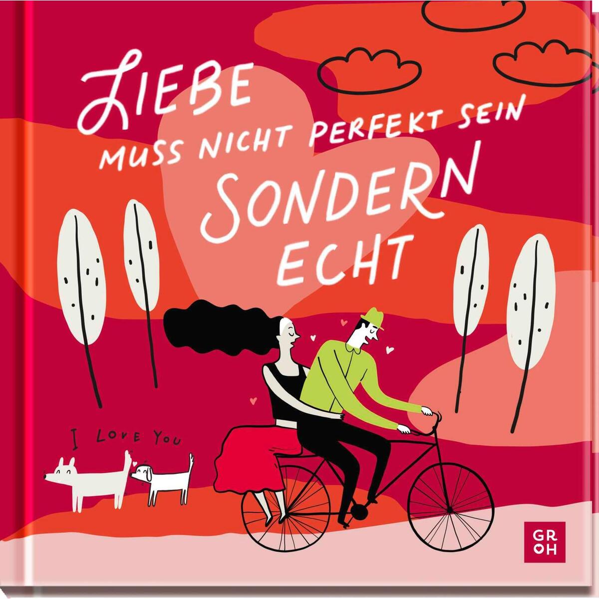 Liebe muss nicht perfekt sein, sondern echt Liebe muss nicht perfekt sein, sondern echt von Groh Verlag