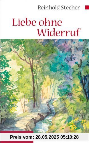 Liebe ohne Widerruf: Betrachtungen. Mit Aquarellen des Autors Liebe ohne Widerruf: Betrachtungen. Mit Aquarellen des Autors