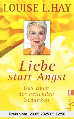 Liebe statt Angst: Das Buch der heilenden Gedanken