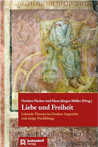 Liebe und Freiheit: Leitende Themen im Denken Augustins von Aschendorff Verlag