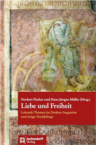 Liebe und Freiheit: Leitende Themen im Denken Augustins: Leitende Themen im Denken Augustins uns einige Nachklänge von Aschendorff Verlag