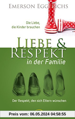 Liebe & Respekt in der Familie: Die Liebe, die Kinder brauchen - Der Respekt, den sich Eltern wünschen
