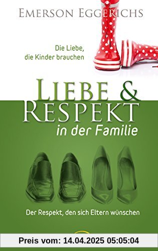 Liebe & Respekt in der Familie: Die Liebe, die Kinder brauchen - Der Respekt, den sich Eltern wünschen