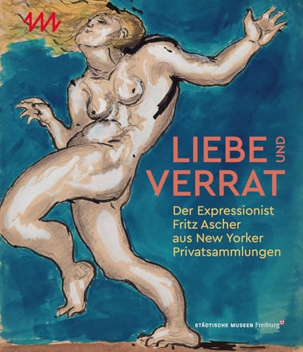 Liebe und Verrrat: Der Expressionist Fritz Ascher aus New Yorker Privatsammlungen