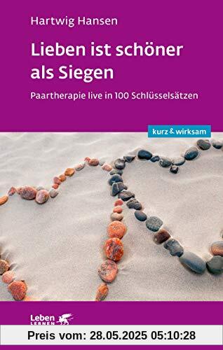 Lieben ist schöner als Siegen: Paartherapie live in 100 Schlüsselsätzen