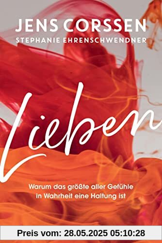 Lieben: Warum das größte aller Gefühle in Wahrheit eine Haltung ist