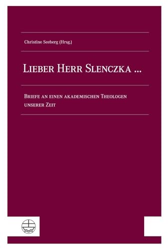 Lieber Herr Slenczka ... Briefe an einen akademischen Theologen unserer Zeit: Festschrift anlässlich des 65. Geburtstags von Prof. Dr. Notger Slenczka von Evangelische Verlagsanstalt