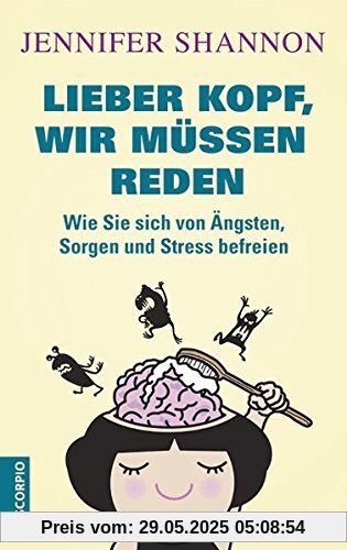 Lieber Kopf, wir müssen reden: Wie Sie sich von Ängsten, Sorgen und Stress befreien