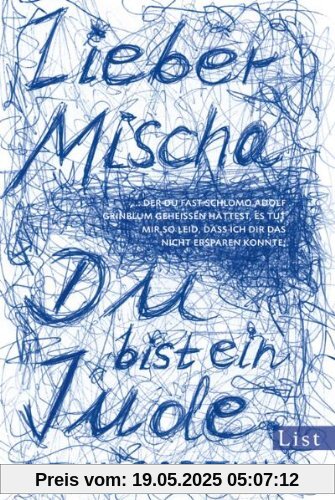 Lieber Mischa: .. der Du fast Schlomo Adolf Grinblum geheißen hättest, es tut mir so leid, dass ich Dir das nicht ersparen konnte: Du bist ein Jude. Lieber Mischa: .. der Du fast Schlomo Adolf Grinblum geheißen hättest, es tut mir so leid, dass ich Dir das nicht ersparen konnte: Du bist ein Jude.