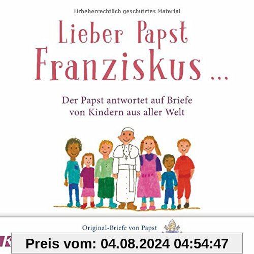 Lieber Papst Franziskus ...: Der Papst antwortet auf Briefe von Kindern aus aller Welt