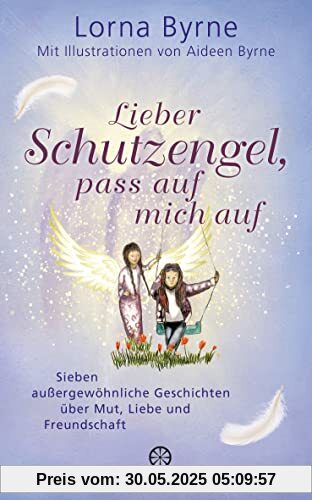 Lieber Schutzengel, pass auf mich auf: Sieben außergewöhnliche Geschichten über Mut, Liebe und Freundschaft