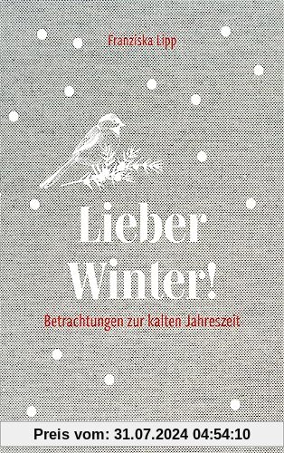 Lieber Winter!: Betrachtungen zur kalten Jahreszeit - ein Lesebuch, Geschenkbuch