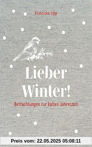 Lieber Winter!: Betrachtungen zur kalten Jahreszeit - ein Lesebuch, Geschenkbuch