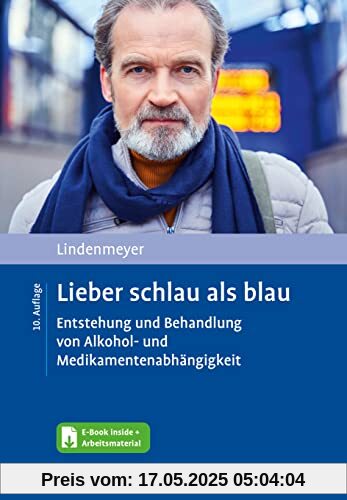 Lieber schlau als blau: Entstehung und Behandlung von Alkohol- und Medikamentenabhängigkeit. Mit E-Book inside und Arbeitsmaterial Lieber schlau als blau: Entstehung und Behandlung von Alkohol- und Medikamentenabhängigkeit. Mit E-Book inside und Arbeitsmaterial