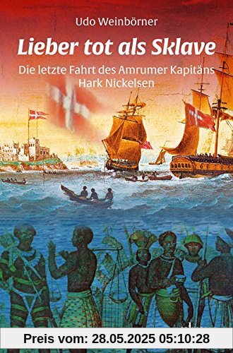 Lieber tot als Sklave: Die letzte Fahrt des Amrumer Kapitäns Hark Nickelsen Lieber tot als Sklave: Die letzte Fahrt des Amrumer Kapitäns Hark Nickelsen
