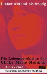 Lieber wütend als traurig. Die Lebensgeschichte der Ulrike Marie Meinhof