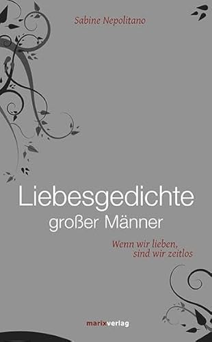 Liebesgedichte großer Männer: Wenn wir lieben, sind wir zeitlos (Literatur (Leinen))