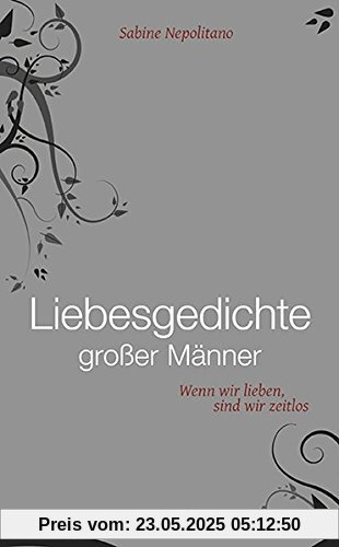 Liebesgedichte großer Männer: Wenn wir lieben, sind wir zeitlos (Literatur (Leinen))