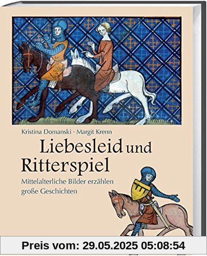 Liebesleid und Ritterspiel: Mittelalterliche Bilder erzählen große Geschichten Liebesleid und Ritterspiel: Mittelalterliche Bilder erzählen große Geschichten