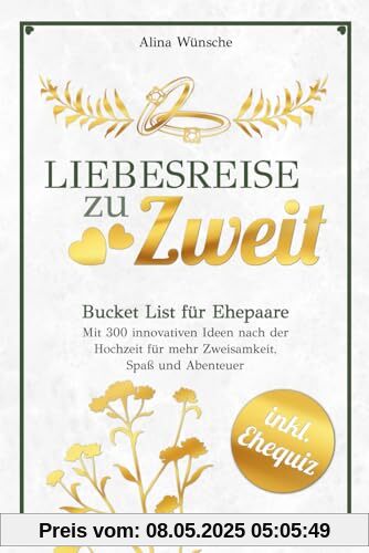 Liebesreise zu Zweit: Bucket List für Ehepaare mit 300 innovativen Ideen nach der Hochzeit für mehr Zweisamkeit, Spaß und Abenteuer (inkl. Ehe-Quiz)