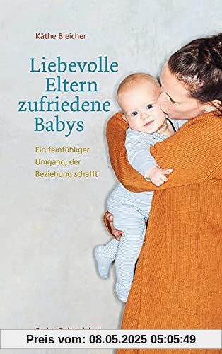 Liebevolle Eltern - zufriedene Babys: Ein feinfühliger Umgang, der Beziehung schafft Liebevolle Eltern - zufriedene Babys: Ein feinfühliger Umgang, der Beziehung schafft